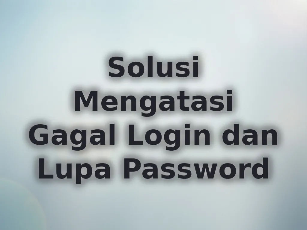 Solusi Mengatasi Gagal Login dan Lupa Password