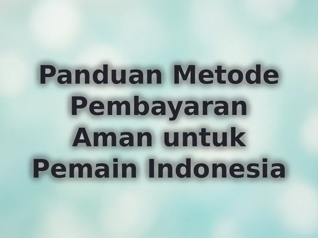 Panduan Metode Pembayaran Aman untuk Pemain Indonesia