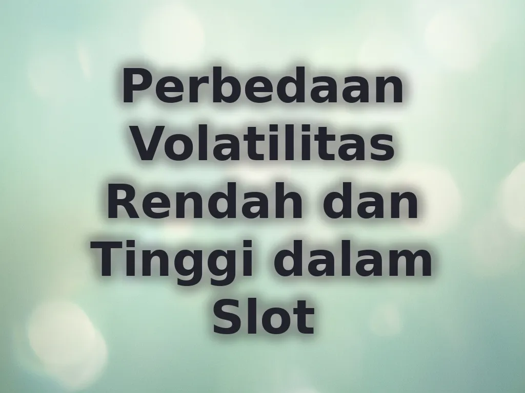 Perbedaan Volatilitas Rendah dan Tinggi dalam Slot